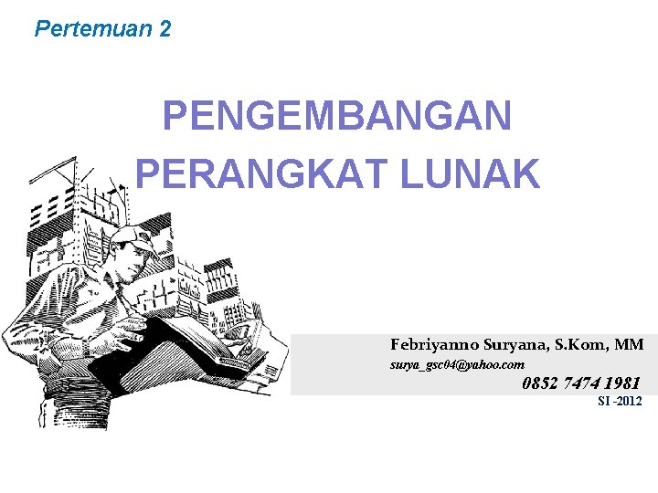 Pertemuan 2 PENGEMBANGAN PERANGKAT LUNAK Febriyanno Suryana, S. Kom, MM surya_gsc 04@yahoo. com 0852