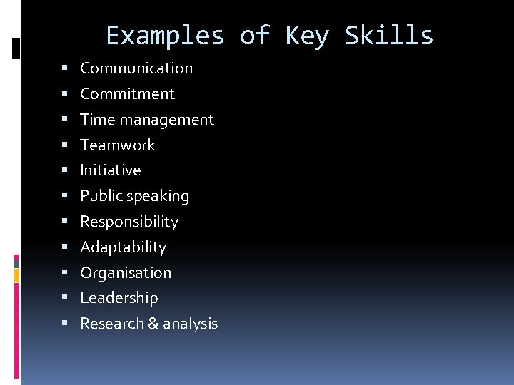 Examples of Key Skills Communication Commitment Time management Teamwork Initiative Public speaking Responsibility Adaptability