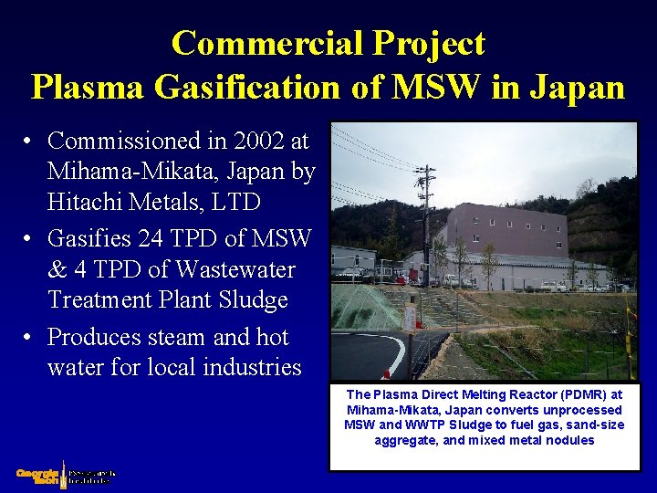 Commercial Project Plasma Gasification of MSW in Japan • Commissioned in 2002 at Mihama-Mikata,