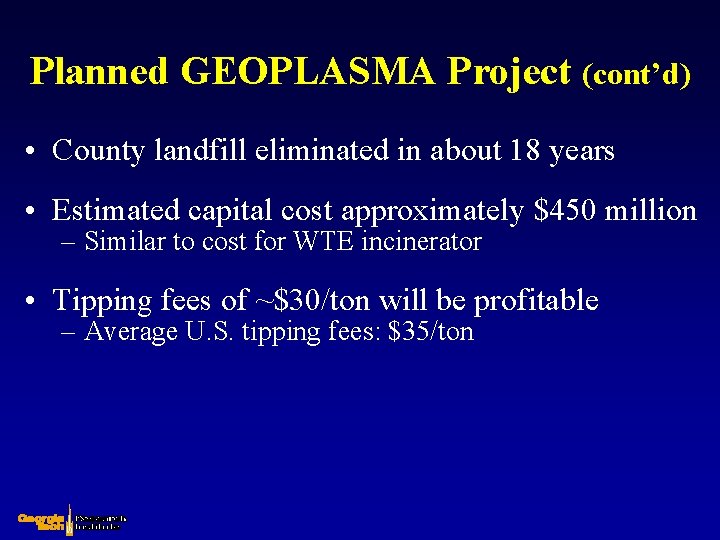 Planned GEOPLASMA Project (cont’d) • County landfill eliminated in about 18 years • Estimated