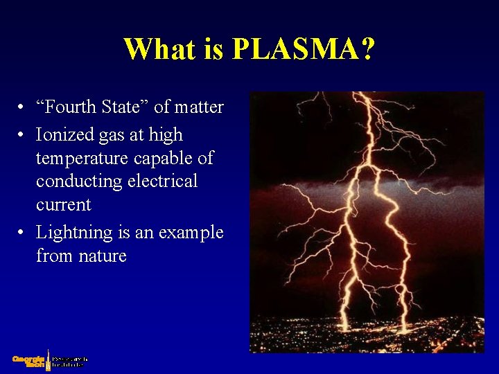 What is PLASMA? • “Fourth State” of matter • Ionized gas at high temperature