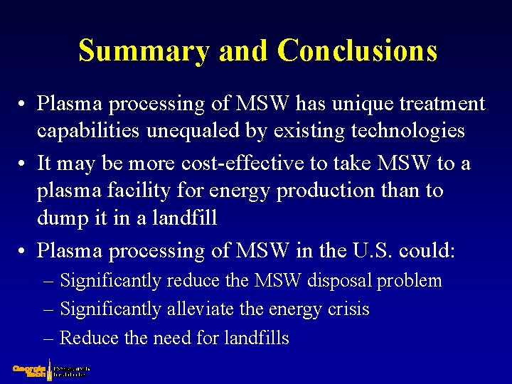 Summary and Conclusions • Plasma processing of MSW has unique treatment capabilities unequaled by