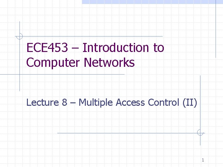 ECE 453 – Introduction to Computer Networks Lecture 8 – Multiple Access Control (II)