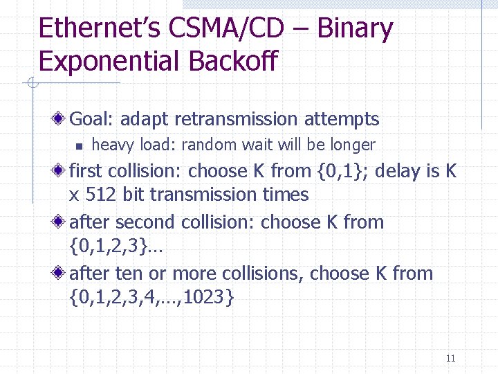 Ethernet’s CSMA/CD – Binary Exponential Backoff Goal: adapt retransmission attempts n heavy load: random