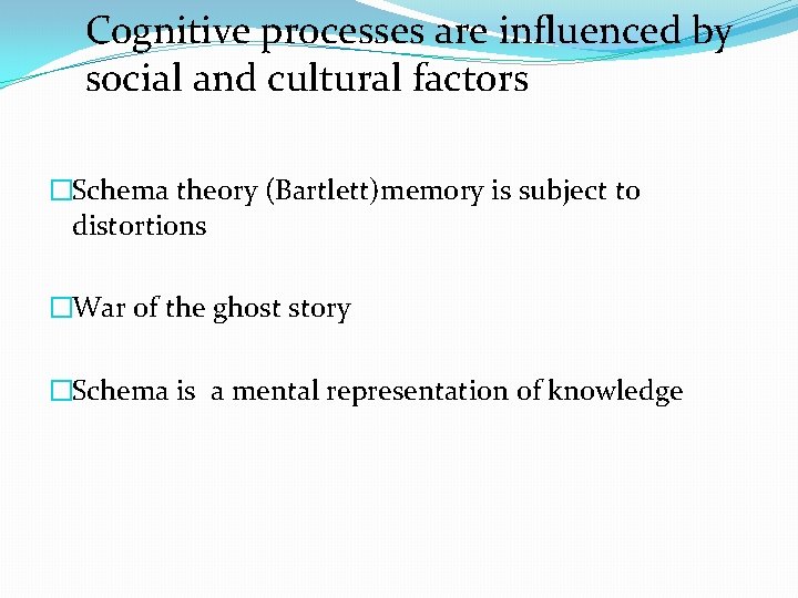 Cognitive processes are influenced by social and cultural factors �Schema theory (Bartlett)memory is subject