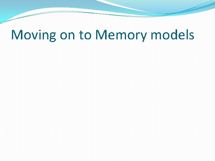 Moving on to Memory models 