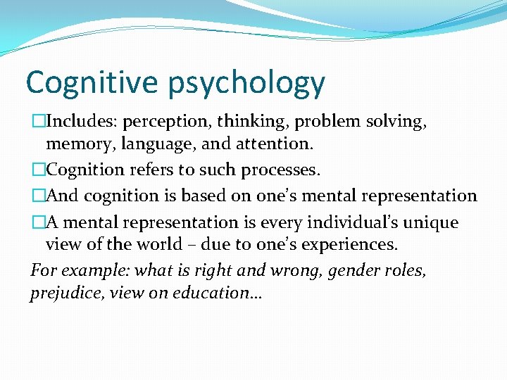 Cognitive psychology �Includes: perception, thinking, problem solving, memory, language, and attention. �Cognition refers to