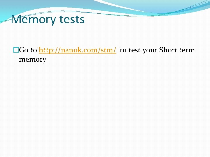 Memory tests �Go to http: //nanok. com/stm/ to test your Short term memory 