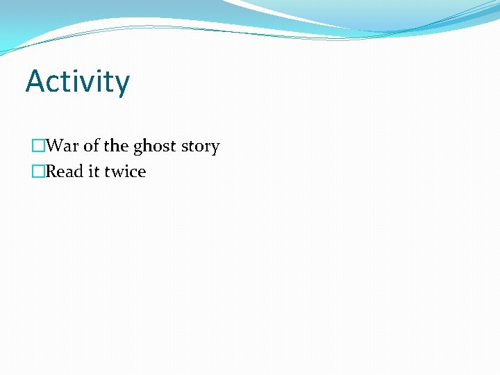 Activity �War of the ghost story �Read it twice 