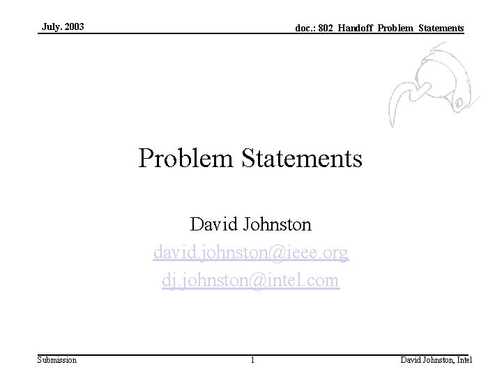 July. 2003 doc. : 802_Handoff_Problem_Statements Problem Statements David Johnston david. johnston@ieee. org dj. johnston@intel.