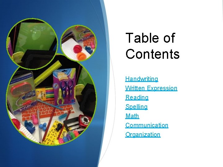 Table of Contents Handwriting Written Expression Reading Spelling Math Communication Organization 