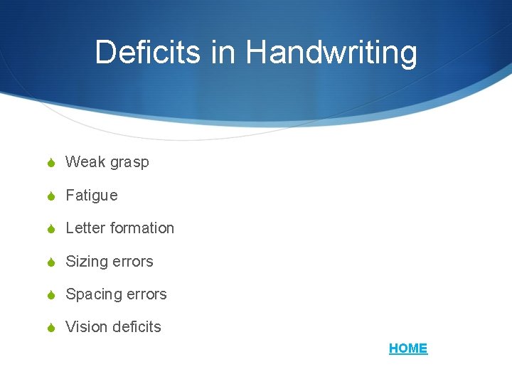 Deficits in Handwriting S Weak grasp S Fatigue S Letter formation S Sizing errors