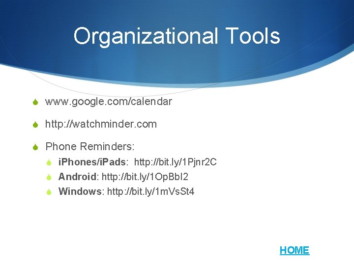 Organizational Tools S www. google. com/calendar S http: //watchminder. com S Phone Reminders: S