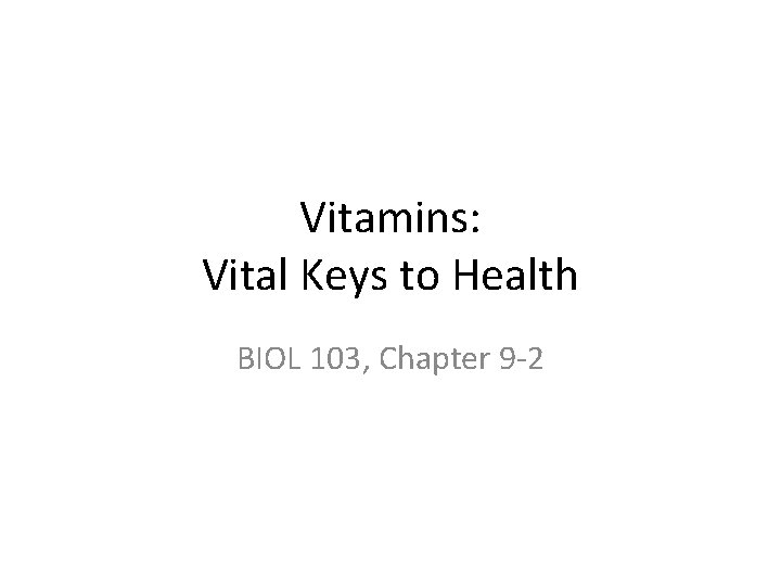 Vitamins: Vital Keys to Health BIOL 103, Chapter 9 -2 