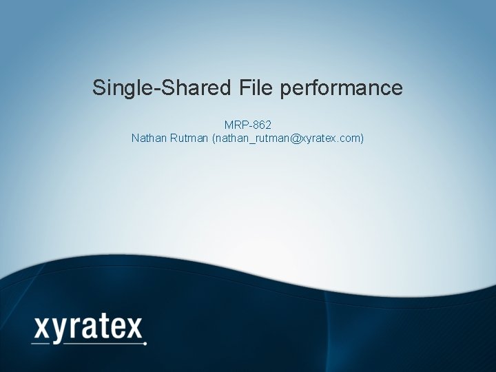 Single-Shared File performance MRP-862 Nathan Rutman (nathan_rutman@xyratex. com) 