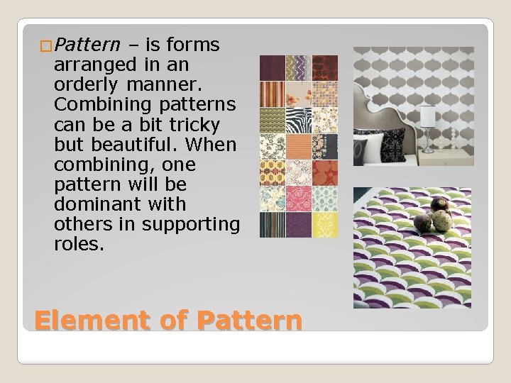 �Pattern – is forms arranged in an orderly manner. Combining patterns can be a
