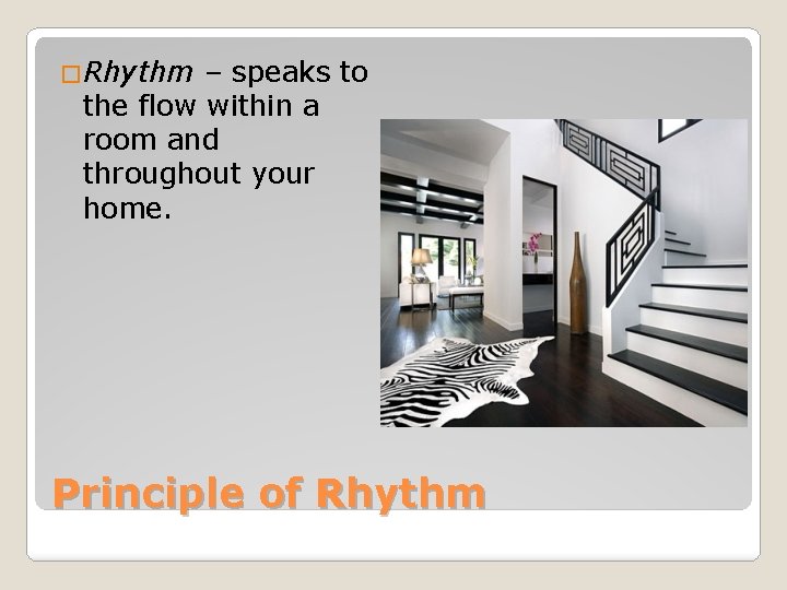 �Rhythm – speaks to the flow within a room and throughout your home. Principle