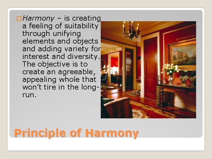 � Harmony – is creating a feeling of suitability through unifying elements and objects