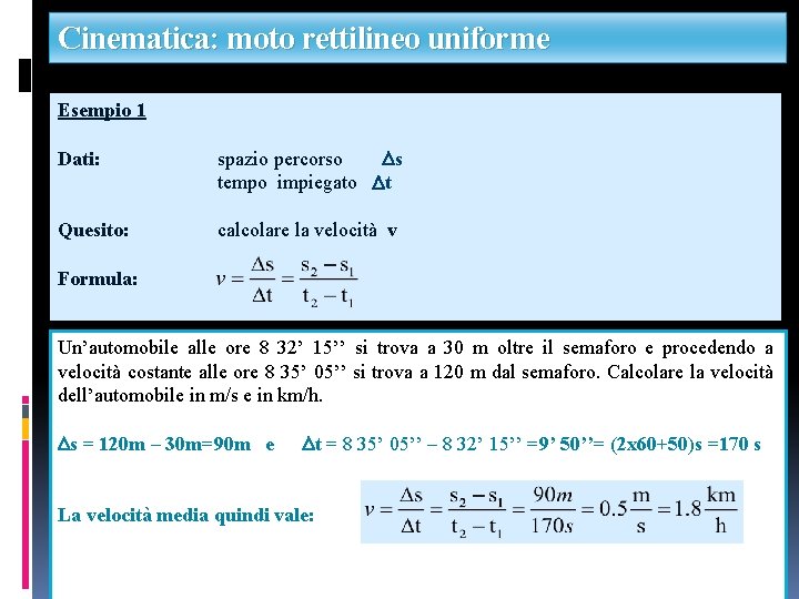 Cinematica: moto rettilineo uniforme Esempio 1 Dati: spazio percorso Ds tempo impiegato Dt Quesito: