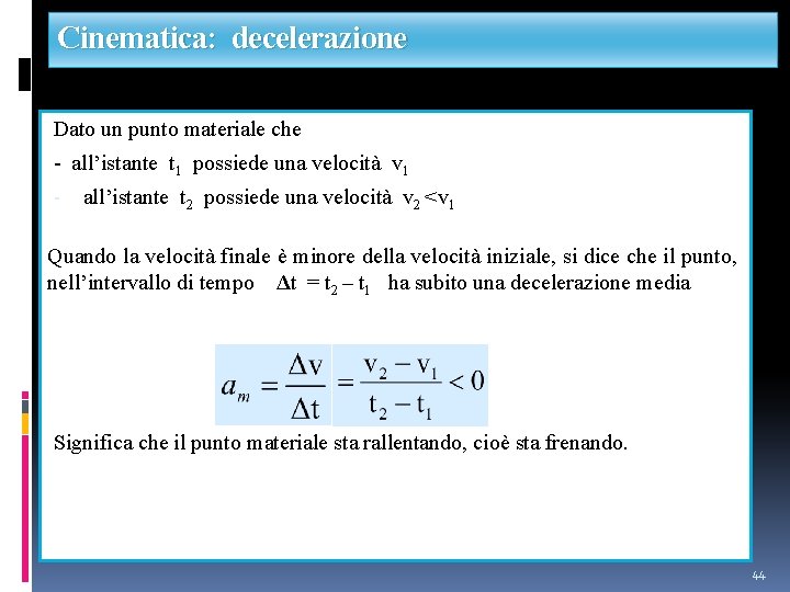 Cinematica: decelerazione Dato un punto materiale che - all’istante t 1 possiede una velocità