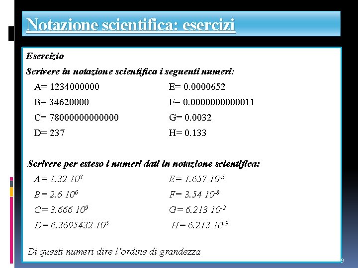 Notazione scientifica: esercizi Esercizio Scrivere in notazione scientifica i seguenti numeri: A= 1234000000 E=