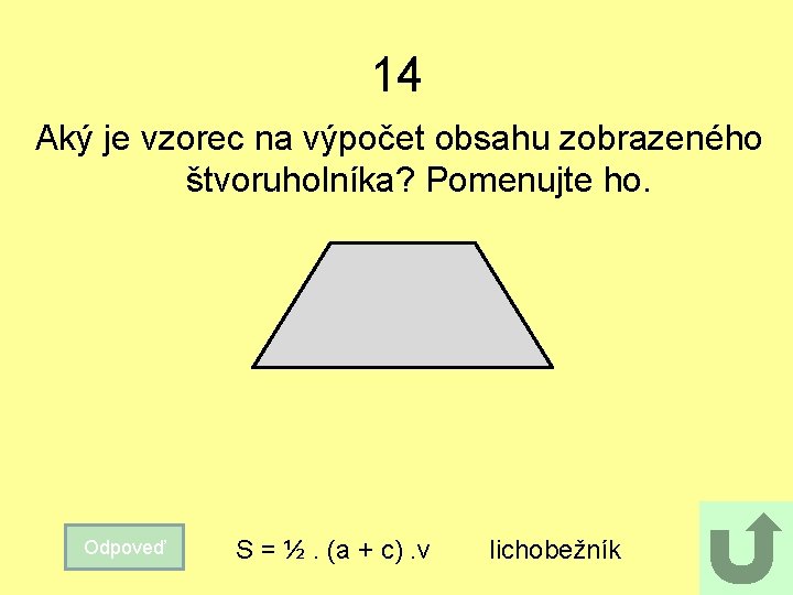 14 Aký je vzorec na výpočet obsahu zobrazeného štvoruholníka? Pomenujte ho. Odpoveď S =