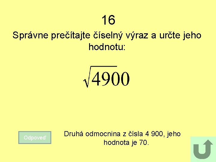 16 Správne prečítajte číselný výraz a určte jeho hodnotu: Odpoveď Druhá odmocnina z čísla