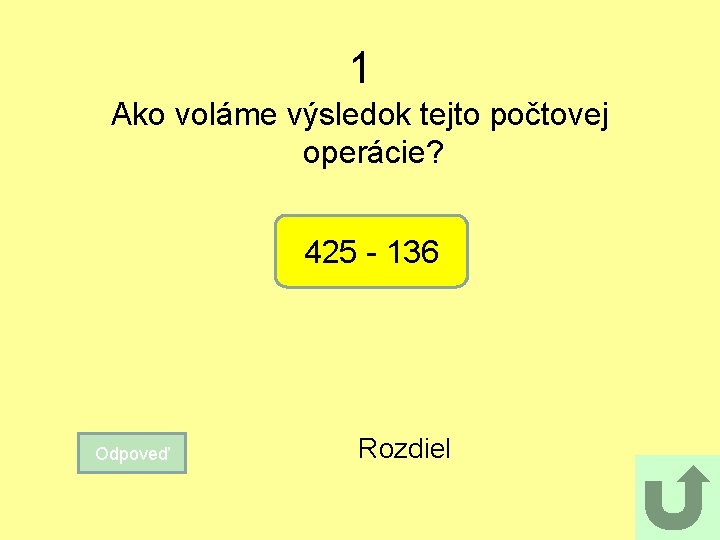 1 Ako voláme výsledok tejto počtovej operácie? 425 - 136 Odpoveď Rozdiel 