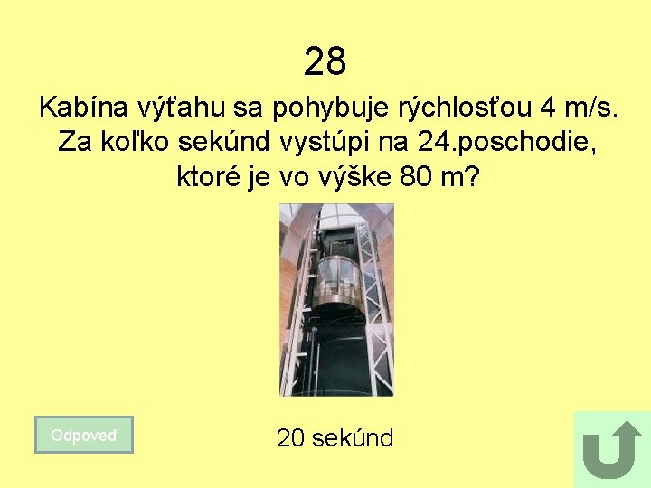 28 Kabína výťahu sa pohybuje rýchlosťou 4 m/s. Za koľko sekúnd vystúpi na 24.