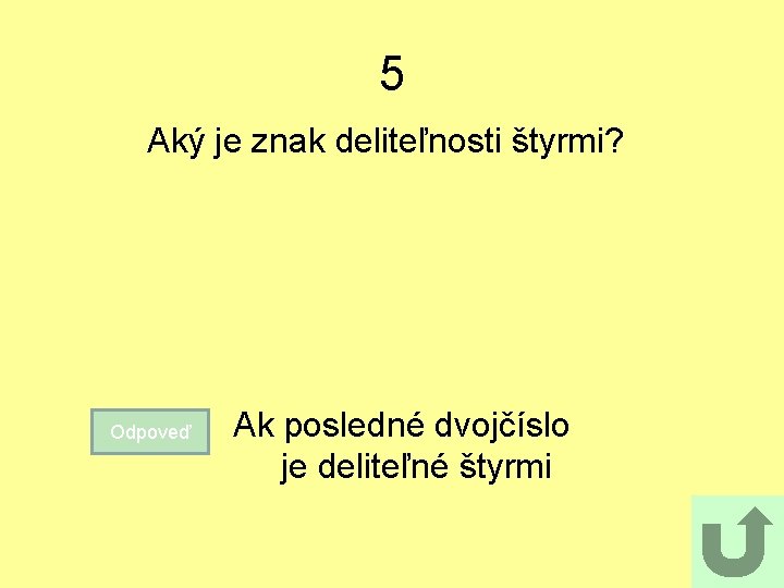 5 Aký je znak deliteľnosti štyrmi? Odpoveď Ak posledné dvojčíslo je deliteľné štyrmi 