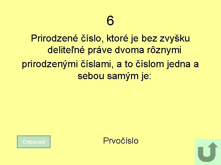 6 Prirodzené číslo, ktoré je bez zvyšku deliteľné práve dvoma rôznymi prirodzenými číslami, a