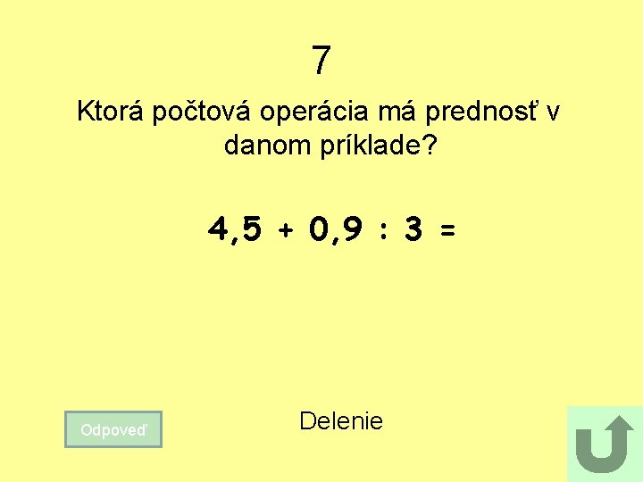 7 Ktorá počtová operácia má prednosť v danom príklade? 4, 5 + 0, 9