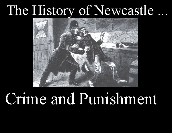 The History of Newcastle. . . Crime and Punishment 