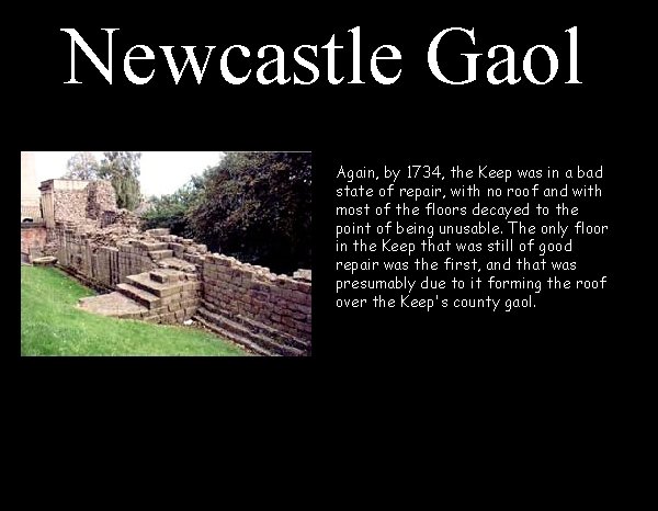 Newcastle Gaol Again, by 1734, the Keep was in a bad state of repair,
