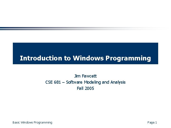 Introduction to Windows Programming Jim Fawcett CSE 681 – Software Modeling and Analysis Fall