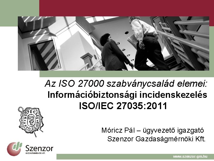 Az ISO 27000 szabványcsalád elemei: Információbiztonsági incidenskezelés ISO/IEC 27035: 2011 Móricz Pál – ügyvezető