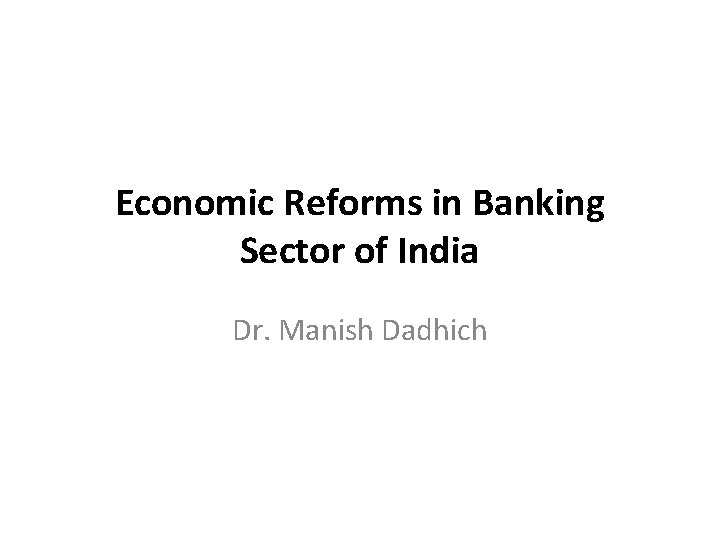 Economic Reforms in Banking Sector of India Dr. Manish Dadhich 