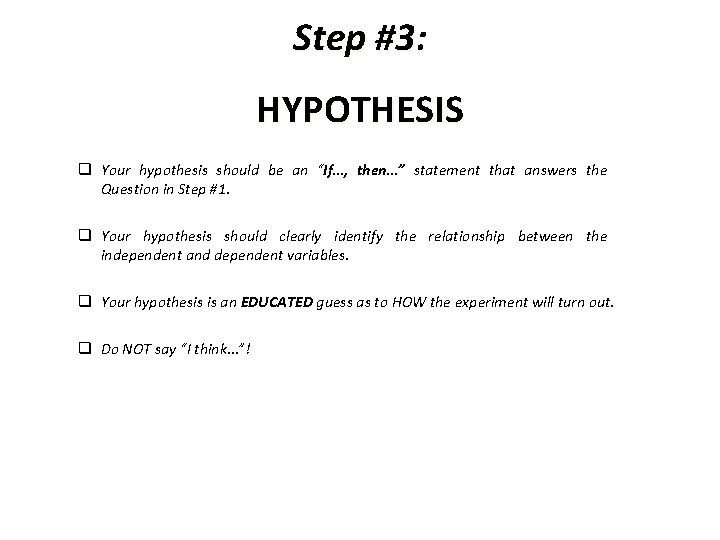 Step #3: HYPOTHESIS q Your hypothesis should be an “If…, then…” statement that answers