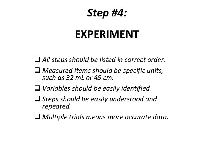 Step #4: EXPERIMENT q All steps should be listed in correct order. q Measured