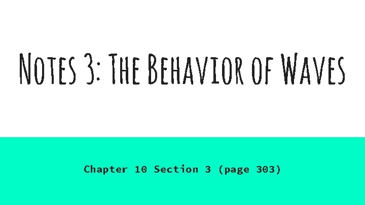 Notes 3: The Behavior of Waves Chapter 10 Section 3 (page 303) 