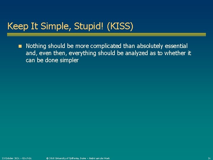 Keep It Simple, Stupid! (KISS) n Nothing should be more complicated than absolutely essential