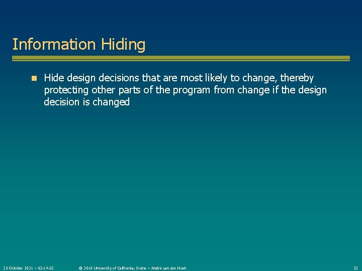 Information Hiding n Hide design decisions that are most likely to change, thereby protecting