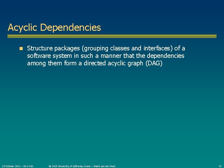 Acyclic Dependencies n Structure packages (grouping classes and interfaces) of a software system in