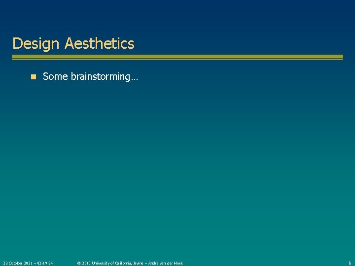 Design Aesthetics n Some brainstorming… 23 October 2021 – 02: 19: 24 © 2010
