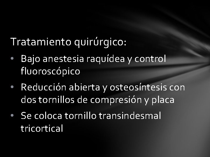 Tratamiento quirúrgico: • Bajo anestesia raquídea y control fluoroscópico • Reducción abierta y osteosíntesis