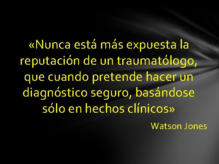  «Nunca está más expuesta la reputación de un traumatólogo, que cuando pretende hacer