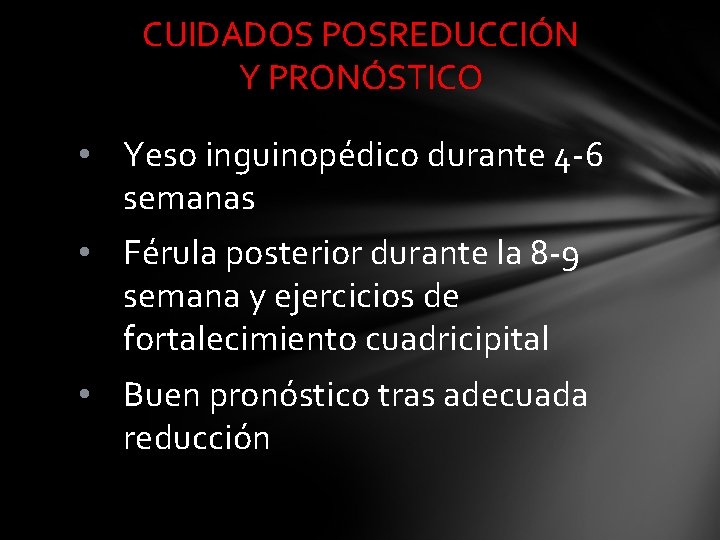 CUIDADOS POSREDUCCIÓN Y PRONÓSTICO • Yeso inguinopédico durante 4 -6 semanas • Férula posterior