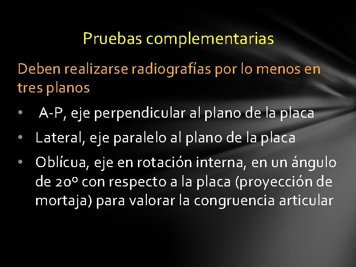 Pruebas complementarias Deben realizarse radiografías por lo menos en tres planos • A-P, eje