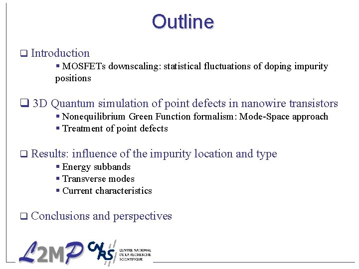 Outline q Introduction § MOSFETs downscaling: statistical fluctuations of doping impurity positions q 3