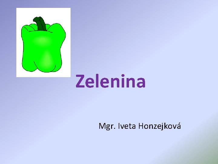 Zelenina Mgr. Iveta Honzejková 